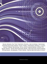 Articles On Iron Mines In The United States, including Soudan Underground Mine State Park, Hibernia Mines, Cliffs Shaft Mine Museum, Hull-rust-mahoning Open Pit Iron Mine, Iron Mountain Mine, Mountain Iron Mine, Wenonah, Alabama,1242562028,9781242562020