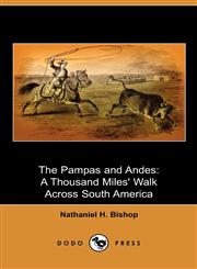 The Pampas and Andes A Thousand Miles' Walk Across South America (Dodo Press),1409978753,9781409978756