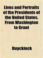 Lives and Portraits of the Presidents of the United States, From Washington to Grant,115301288X,9781153012881
