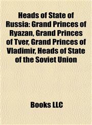 Heads of State of Russia Grand Princes of Ryazan, Grand Princes of Tver, Grand Princes of Vladimir, Heads of State of the Soviet Union,1158119348,9781158119349