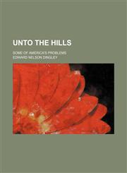 Unto the Hills; Some of America's Problems,1150413824,9781150413827