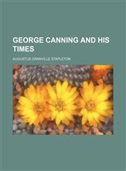 George Canning and His Times,115055519X,9781150555190