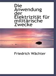 Die Anwendung der Elektrizität für militärische Zwecke,1110216742,9781110216741