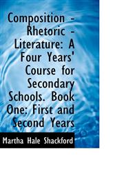 Composition - Rhetoric - Literature A Four Years' Course for Secondary Schools. Book One: First and,1110074581,9781110074587