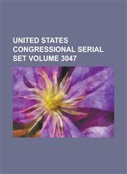 United States Congressional Serial Set Volume 3047,1234051044,9781234051044