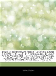 Articles On Tanks Of The Interwar Period, including Panzer I, Panzer Ii, Renault Ft-17, Vickers 6-ton, Char 2c, Amr 35, Vickers A1e1 Independent, Amc 35, Vickers Medium Mark Ii, Vickers Medium Mark I, L3/35, Char D2, Char D1,1243118237,9781243118233