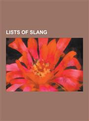 Lists of Slang List of Ethnic Slurs, List of Slang Terms for Police Officers, Wobbly Lingo, List of CB Slang, List of Sports Idioms,,123054349X,9781230543499