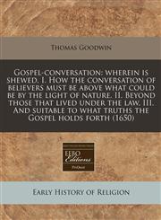 Gospel-conversation wherein is shewed, I. How the conversation of believers must be above what could be by the light of nature. II. Beyond those that lived under the law. III. And suitable to what truths the Gospel holds forth (1650),1171293836,9781171293835
