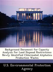 Background Document for Capacity Analysis for Land Disposal Restrictions Newly Identified Chlorinated Aliphatics Production Wastes,1249333423,9781249333425
