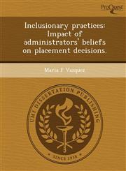 Inclusionary practices Impact of administrators' beliefs on placement decisions.,1243783567,9781243783561