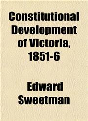 Constitutional Development of Victoria, 1851-6,1152000756,9781152000759