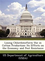 Losing Chlordimeform Use in Cotton Production Its Effects on the Economy and Pest Resistance,1249103827,9781249103820