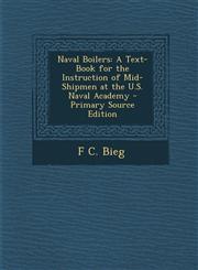 Naval Boilers A Text-Book for the Instruction of Mid-Shipmen at the U.S. Naval Academy - Primary Source Edition,1287759548,9781287759546