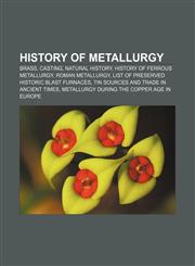 History of metallurgy Brass, Casting, Natural History, History of ferrous metallurgy, Roman metallurgy,1155361954,9781155361956