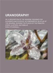 Uranography; Or, a Description of the Heavens Designed for Academics and Schools Accompanied by an Atlas of the Heavens, Showing the Places of the Principal Stars, Clusters, and Nebulã¦,1150322322,9781150322327