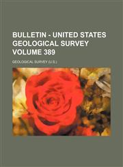 Bulletin - United States Geological Survey Volume 389,1155002415,9781155002415