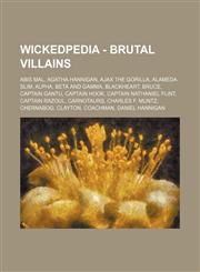 Wickedpedia - Brutal Villains Abis Mal, Agatha Hannigan, Ajax the Gorilla, Alameda Slim, Alpha, Beta and Gamma, Blackheart, Bruce, Captain Gantu, Captain Hook, Captain Nathaniel Flint, Captain Razoul, Carnotaurs, Charles F. Muntz, Chernabog, Clayton, Coa,1234728001,9781234728007