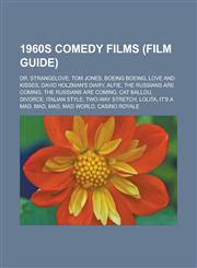 1960s Comedy Films (Film Guide) Dr. Strangelove, Tom Jones, Boeing Boeing, Love and Kisses, David Holzman's Diary, Alfie, the Russians Are Coming, Th,1151014451,9781151014450