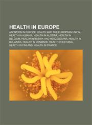 Health in Europe Abortion in Europe, Health and the European Union, Health in Albania, Health in Austria, Health in Belgium,1233272292,9781233272297