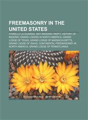 Freemasonry in the United States Fiorello La Guardia, Anti-Masonic Party, History of Masonic Grand Lodges in North America,1156737494,9781156737491