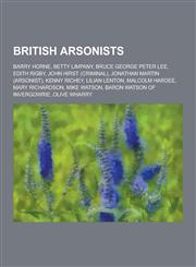 British Arsonists Barry Horne, Betty Limpany, Bruce George Peter Lee, Edith Rigby, John Hirst (Criminal), Jonathan Martin (Arsonist), Ke,1230517030,9781230517032