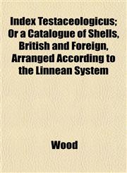 Index Testaceologicus; Or a Catalogue of Shells, British and Foreign, Arranged According to the Linnean System,1152333267,9781152333260