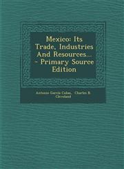 Mexico Its Trade, Industries and Resources... - Primary Source Edition,1294478028,9781294478027