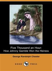 Five Thousand an Hour How Johnny Gamble Won the Heiress (Dodo Press),1406514446,9781406514445