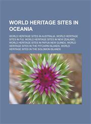 World Heritage Sites in Oceania World Heritage Sites in Australia, World Heritage Sites in Fiji, World Heritage Sites in New Zealand,1233167359,9781233167357