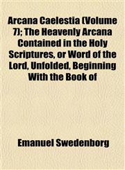 Arcana Caelestia (Volume 7); The Heavenly Arcana Contained in the Holy Scriptures, or Word of the Lord, Unfolded, Beginning With the Book of,1151896659,9781151896650