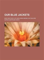 Our blue jackets; Miss Weston's life and work among our sailors,1151653357,9781151653352