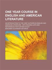 One Year Course in English and American Literature; An Introduction to the Chief Authors in English and American Literature With Reading Lists and Re,115473174X,9781154731743