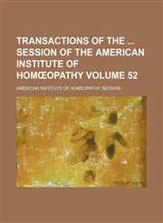 Transactions of the  session of the American Institute of Homœopathy Volume 52,1231172258,9781231172254