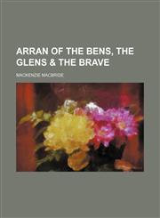 Arran of the bens, the glens & the brave,1154632083,9781154632088
