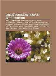 Luxembourgian people Introduction Jobst of Moravia, William IV, Grand Duke of Luxembourg, Prince Guillaume of Luxembourg, Alix,1157407978,9781157407973