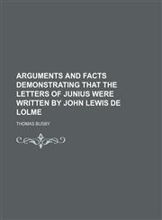 Arguments and Facts Demonstrating That the Letters of Junius Were Written by John Lewis de Lolme,1151245895,9781151245892