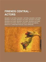 Friends Central - Actors Season 10 Actors, Season 1 Actors, Season 2 Actors, Season 3 Actors, Season 4 Actors, Season 5 Actors, Season 6 Actors, Season 7 Actors, Season 8 Actors, Season 9 Actors, Special Guests, Adam Goldberg, Brad Pitt, Christina Pickle,1234846772,9781234846770