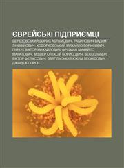 Yevrey̆sʹki pidpryyemtsi Berezovsʹkyy̆ Borys Abramovych, Rabynovych Vadym Zinoviy̆ovych, Khodorkovsʹkyy̆ Mykhay̆lo Borysovych,1233844482,9781233844487