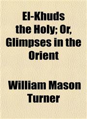 El-Khuds the Holy; Or, Glimpses in the Orient,1152648578,9781152648579