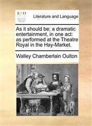 As it should be; a dramatic entertainment, in one act as performed at the Theatre Royal in the Hay-Market.,1170521002,9781170521007
