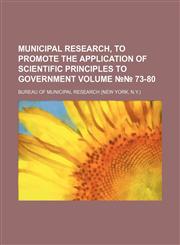 Municipal research, to promote the application of scientific principles to government Volume №№ 73-80,1233456709,9781233456703