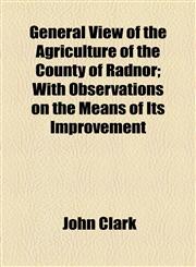 General View of the Agriculture of the County of Radnor; With Observations on the Means of Its Improvement,1154446085,9781154446081
