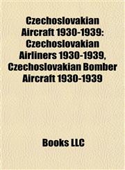Czechoslovakian Aircraft 1930-1939 Czechoslovakian Airliners 1930-1939, Czechoslovakian Bomber Aircraft 1930-1939,1157813232,9781157813231