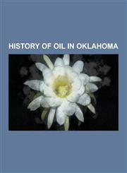 History of Oil in Oklahoma History of the Petroleum Industry in the United States, Healdton, Oklahoma, Drumright, Oklahoma, Cromwell, Oklahoma, C,1230495886,9781230495880