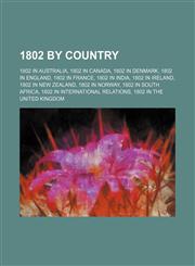 1802 by Country 1802 in Wales, 1802 in Australia, 1802 in Ireland, 1802 in Canada, 1802 in Norway, 1802 in South Africa,1156069629,9781156069622