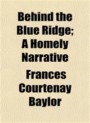Behind the Blue Ridge; A Homely Narrative,1154636380,9781154636383