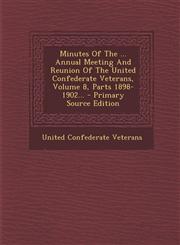 Minutes of the ... Annual Meeting and Reunion of the United Confederate Veterans, Volume 8, Parts 1898-1902... - Primary Source Edition,1293482870,9781293482872
