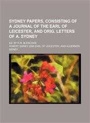 Sydney papers, consisting of a journal of the earl of Leicester, and orig. letters of A. Sydney; ed. by R.W. Blencowe,1150039094,9781150039096