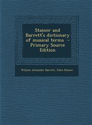 Stainer and Barrett's Dictionary of Musical Terms - Primary Source Edition,129362697X,9781293626979