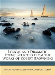 Lyrical and Dramatic Poems Selected from the Works of Robert Browning,1149125462,9781149125465